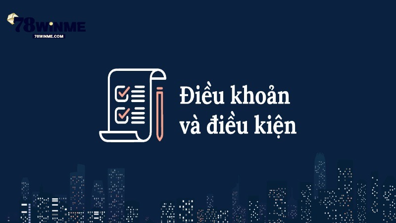 Chi tiết về các điều khoản điều kiện được quy định tại 78WIN Chi tiết về các điều khoản điều kiện được quy định tại 78WIN