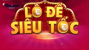 3 bước tham gia cược lô đề Siêu Tốc tại 78WIN