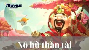 Những lý do bạn nên tham gia chơi nổ hũ thần tài trên 78WIN