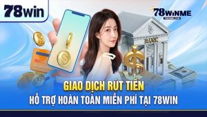 Ưu điểm của dịch vụ rút tiền 78WIN